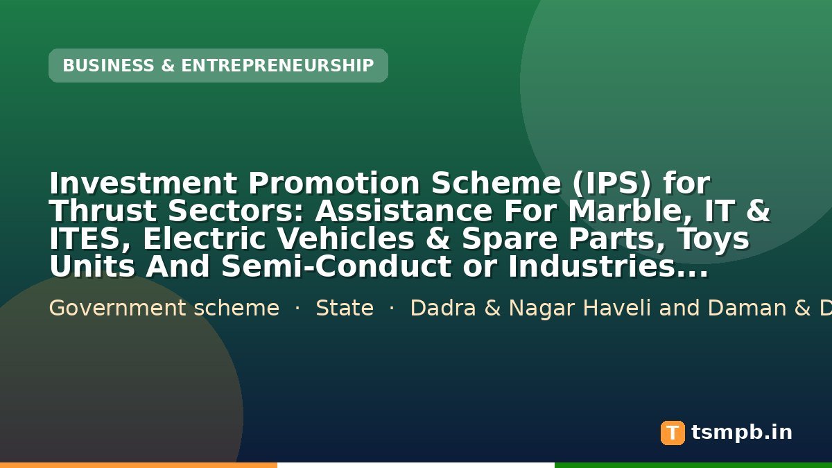 Investment Promotion Scheme (IPS) for Thrust Sectors: Assistance For Marble, IT & ITES, Electric Vehicles & Spare Parts, Toys Units And Semi-Conduct or Industries Sectors