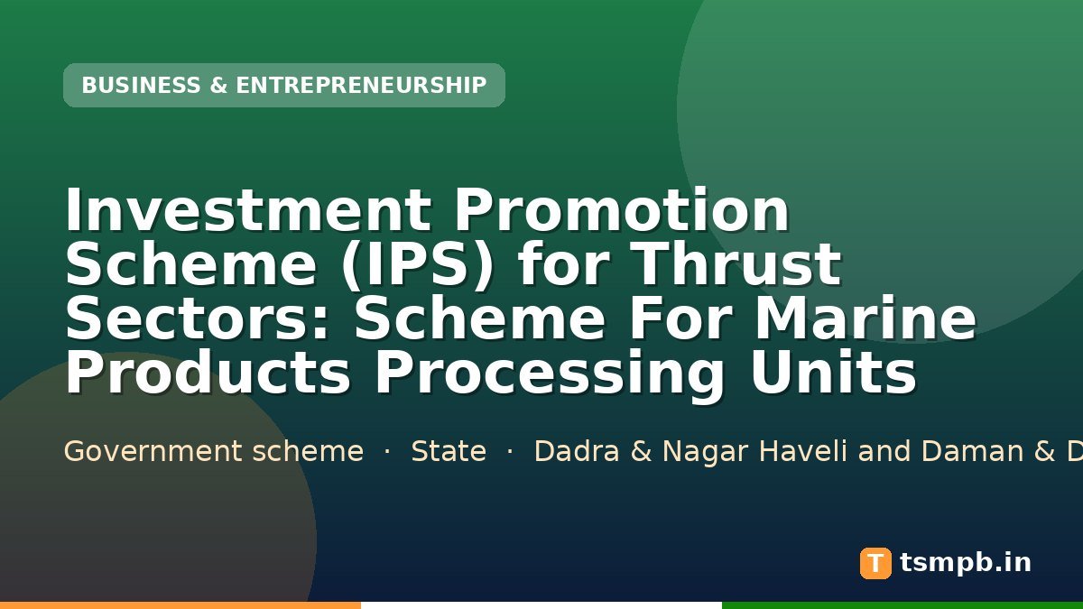 Investment Promotion Scheme (IPS) for Thrust Sectors: Scheme For Marine Products Processing Units