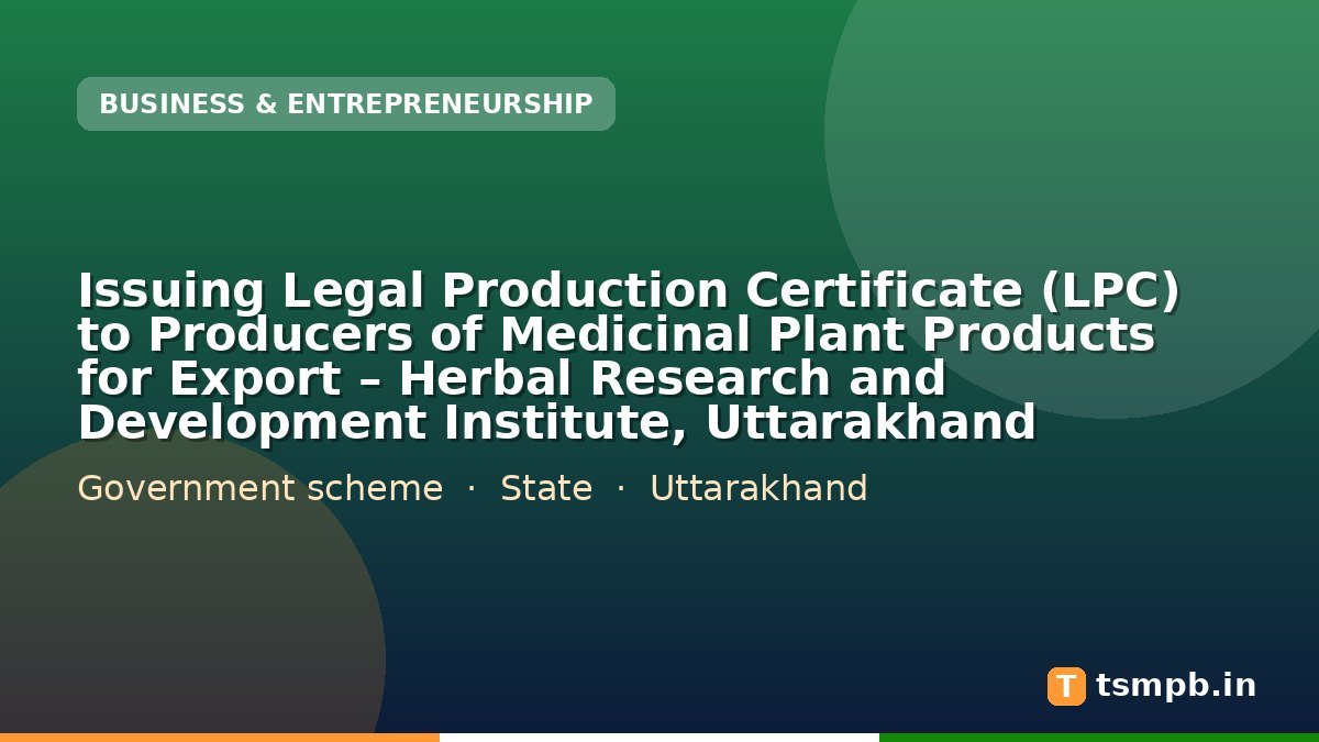 Issuing Legal Production Certificate (LPC) to Producers of Medicinal Plant Products for Export โ Herbal Research and Development Institute, Uttarakhand