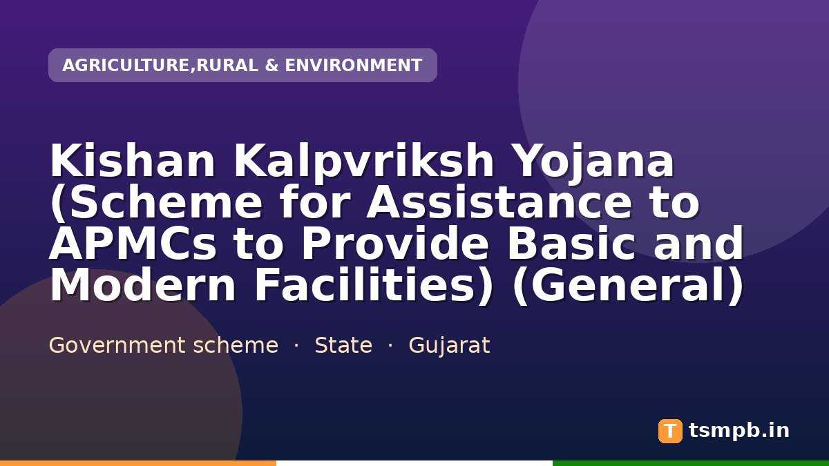 Kishan Kalpvriksh Yojana (Scheme for Assistance to APMCs to Provide Basic and Modern Facilities) (General)