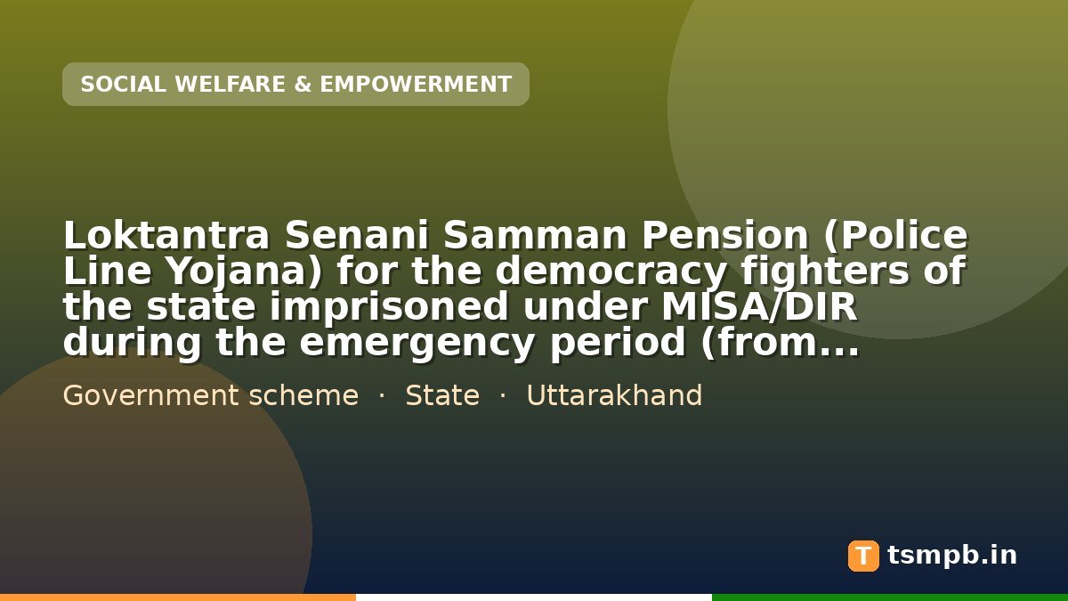 Loktantra Senani Samman Pension (Police Line Yojana) for the democracy fighters of the state imprisoned under MISA/DIR during the emergency period (from 25.06.1975 to 21.03.1977)