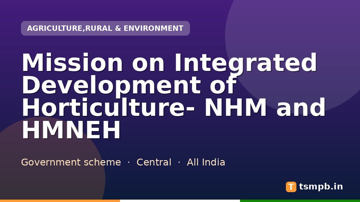 Mission on Integrated Development of Horticulture- NHM and HMNEH