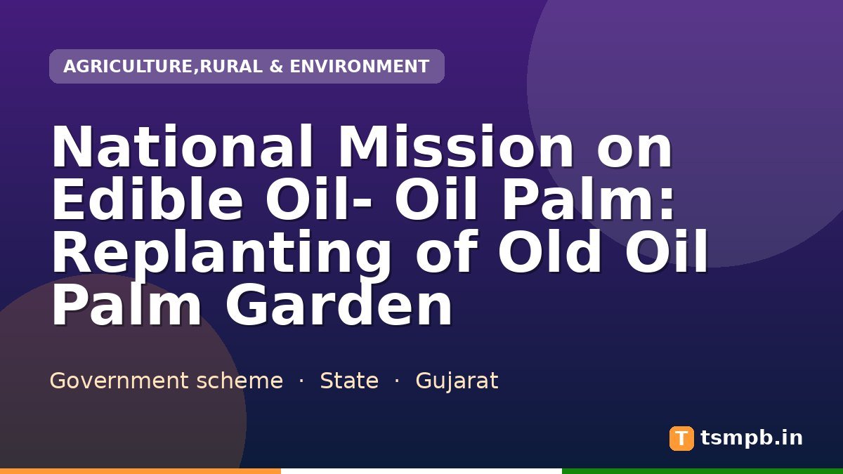 National Mission on Edible Oil- Oil Palm: Replanting of Old Oil Palm Garden