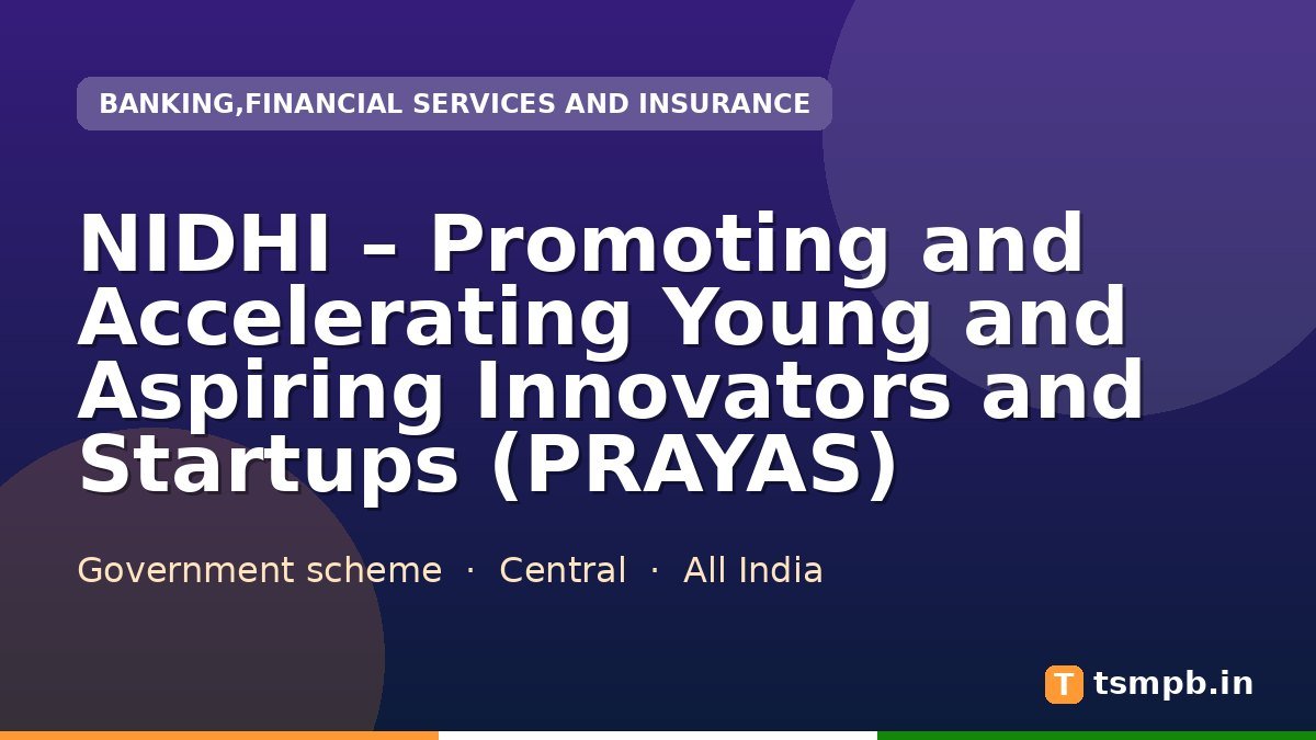 NIDHI – Promoting and Accelerating Young and Aspiring Innovators and Startups (PRAYAS)