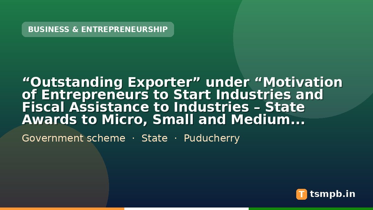 “Outstanding Exporter” under “Motivation of Entrepreneurs to Start Industries and Fiscal Assistance to Industries – State Awards to Micro, Small and Medium Enterprises”