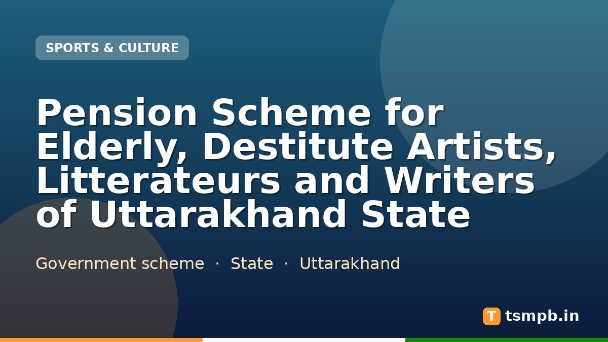 Pension Scheme for Elderly, Destitute Artists, Litterateurs and Writers of Uttarakhand State