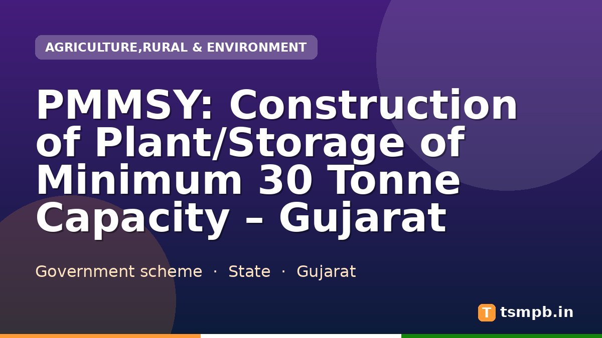 PMMSY: Construction of Plant/Storage of Minimum 30 Tonne Capacity – Gujarat