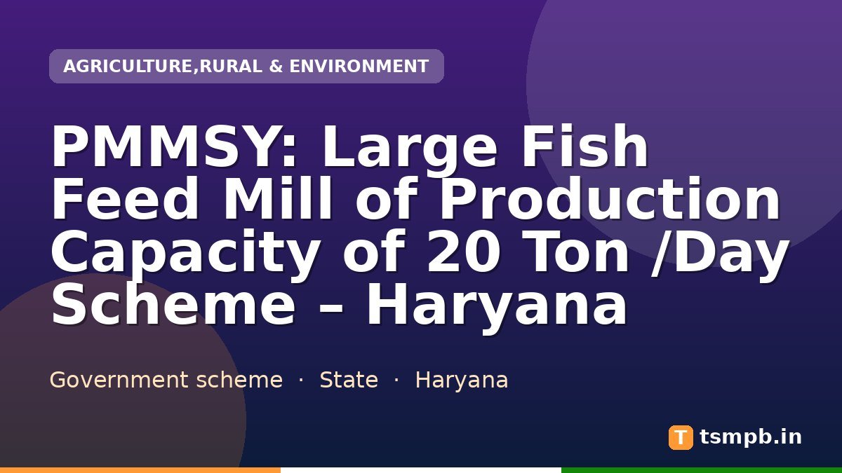 PMMSY: Large Fish Feed Mill of Production Capacity of 20 Ton /Day Scheme – Haryana