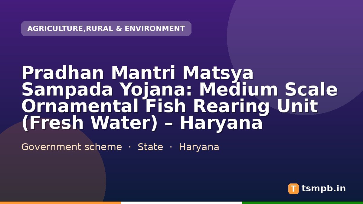 Pradhan Mantri Matsya Sampada Yojana: Medium Scale Ornamental Fish Rearing Unit (Fresh Water) โ Haryana