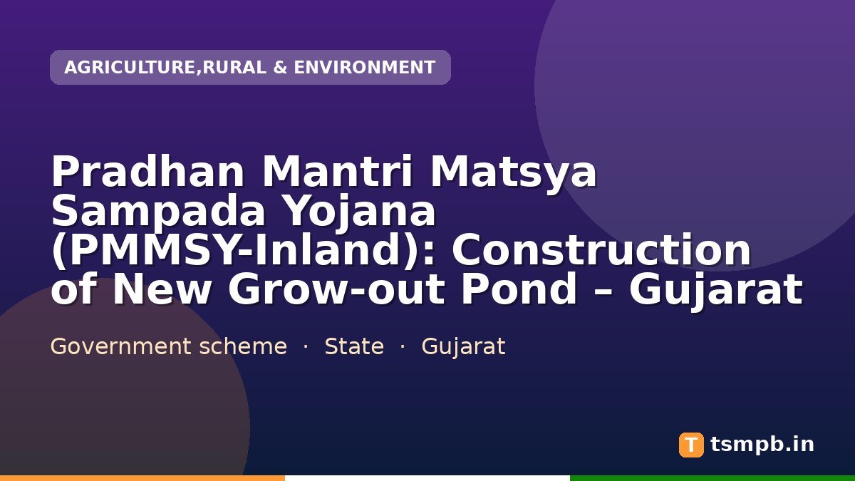 Pradhan Mantri Matsya Sampada Yojana (PMMSY-Inland): Construction of New Grow-out Pond โ Gujarat