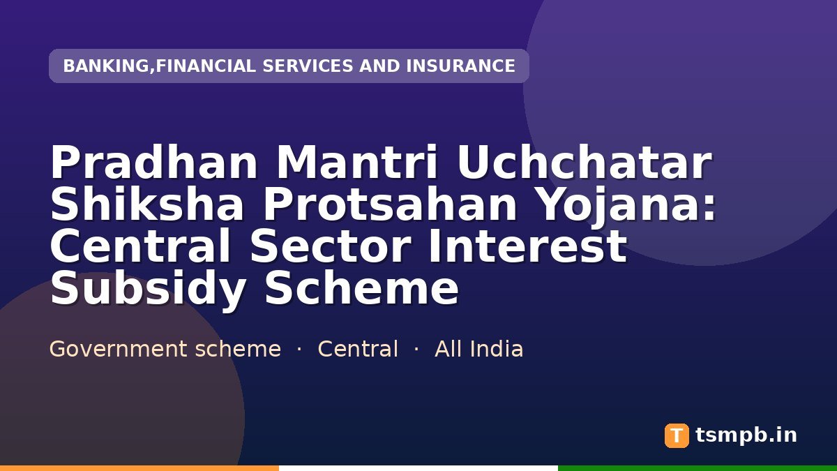 Pradhan Mantri Uchchatar Shiksha Protsahan Yojana: Central Sector Interest Subsidy Scheme