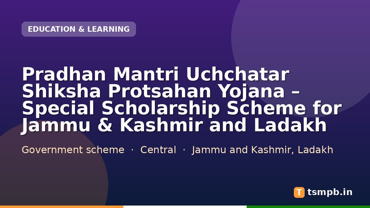 Pradhan Mantri Uchchatar Shiksha Protsahan Yojana – Special Scholarship Scheme for Jammu & Kashmir and Ladakh