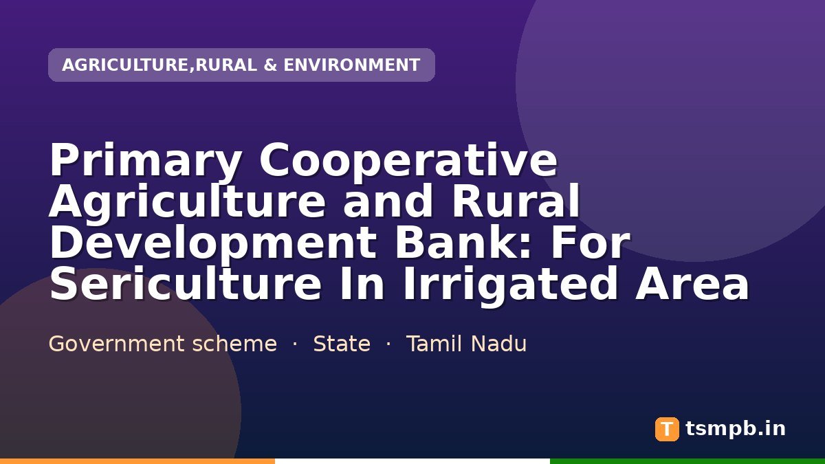 Primary Cooperative Agriculture and Rural Development Bank: For Sericulture In Irrigated Area