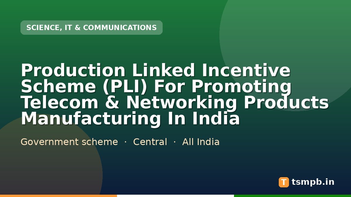 Production Linked Incentive Scheme (PLI) For Promoting Telecom & Networking Products Manufacturing In India