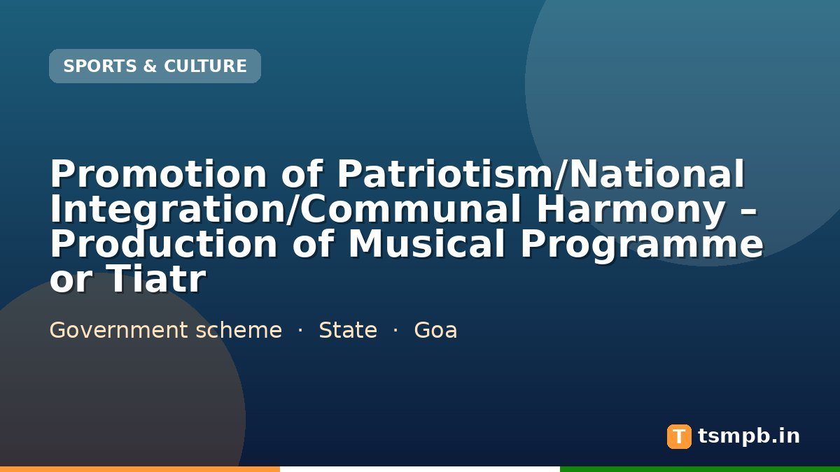 Promotion of Patriotism/National Integration/Communal Harmony – Production of Musical Programme or Tiatr