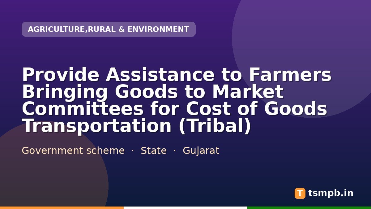 Provide Assistance to Farmers Bringing Goods to Market Committees for Cost of Goods Transportation (Tribal)