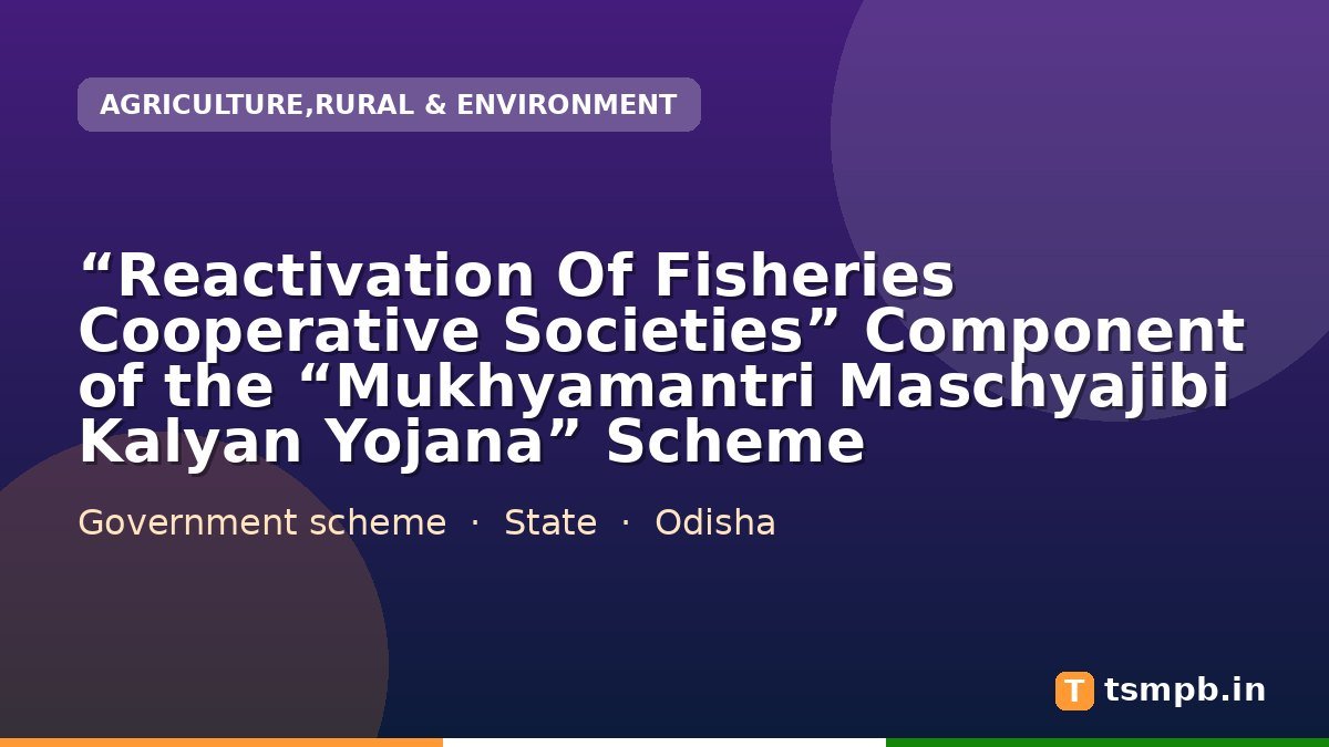 “Reactivation Of Fisheries Cooperative Societies” Component of the “Mukhyamantri Maschyajibi Kalyan Yojana” Scheme