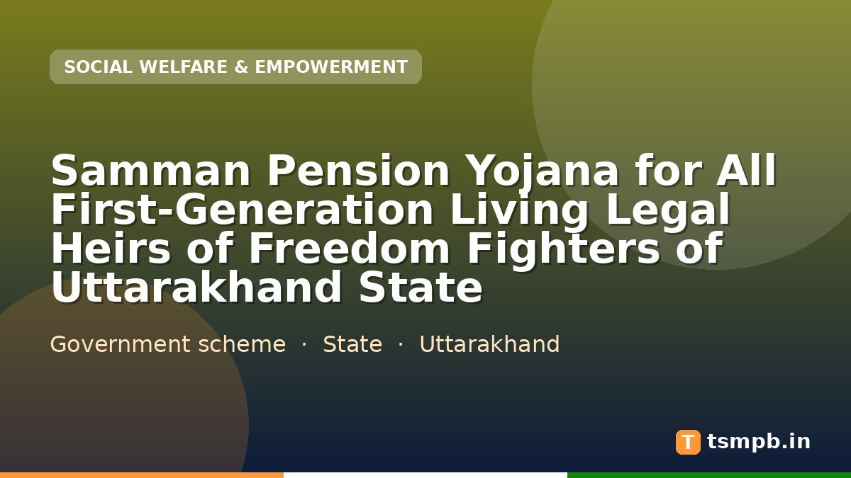 Samman Pension Yojana for All First-Generation Living Legal Heirs of Freedom Fighters of Uttarakhand State