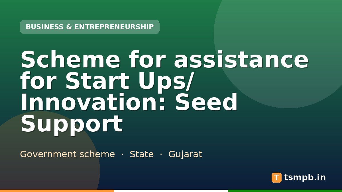 Scheme for assistance for Start Ups/ Innovation: Seed Support
