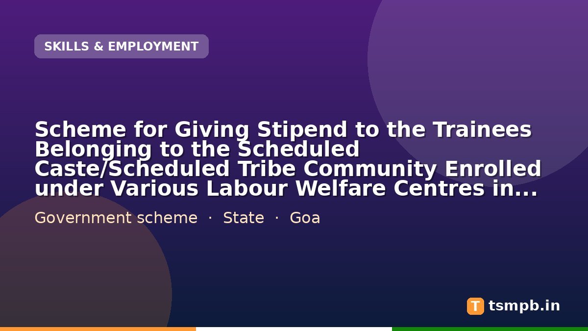 Scheme for Giving Stipend to the Trainees Belonging to the Scheduled Caste/Scheduled Tribe Community Enrolled under Various Labour Welfare Centres in the State of Goa