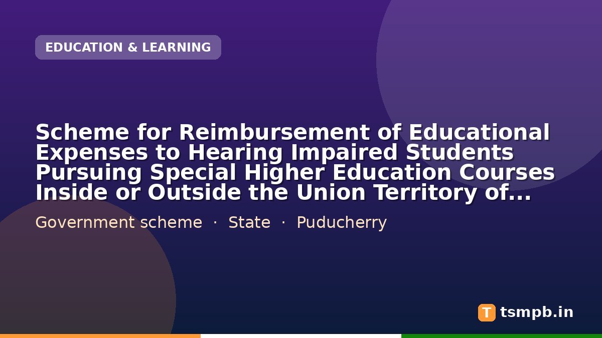 Scheme for Reimbursement of Educational Expenses to Hearing Impaired Students Pursuing Special Higher Education Courses Inside or Outside the Union Territory of Puducherry