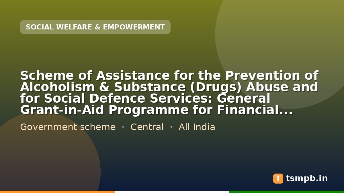 Scheme of Assistance for the Prevention of Alcoholism & Substance (Drugs) Abuse and for Social Defence Services: General Grant-in-Aid Programme for Financial Assistance in the Field of Social Defence