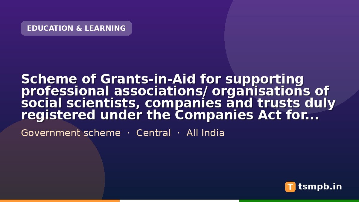 Scheme of Grants-in-Aid for supporting professional associations/ organisations of social scientists, companies and trusts duly registered under the Companies Act for their development