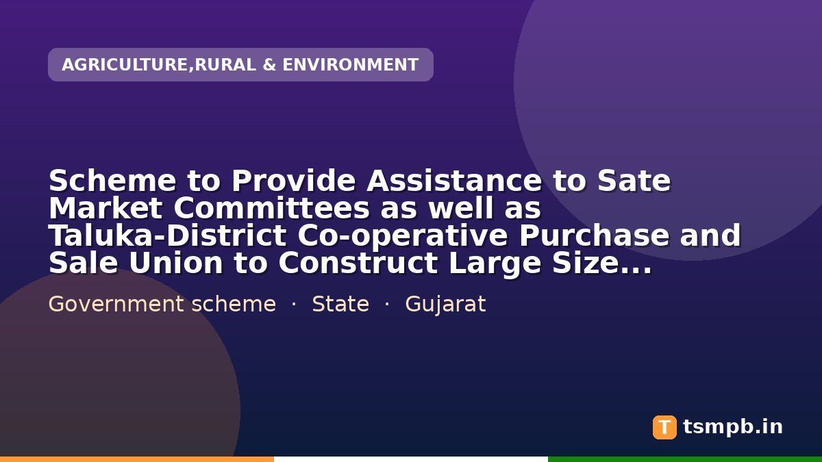 Scheme to Provide Assistance to Sate Market Committees as well as Taluka-District Co-operative Purchase and Sale Union to Construct Large Size Warehouse Godowns