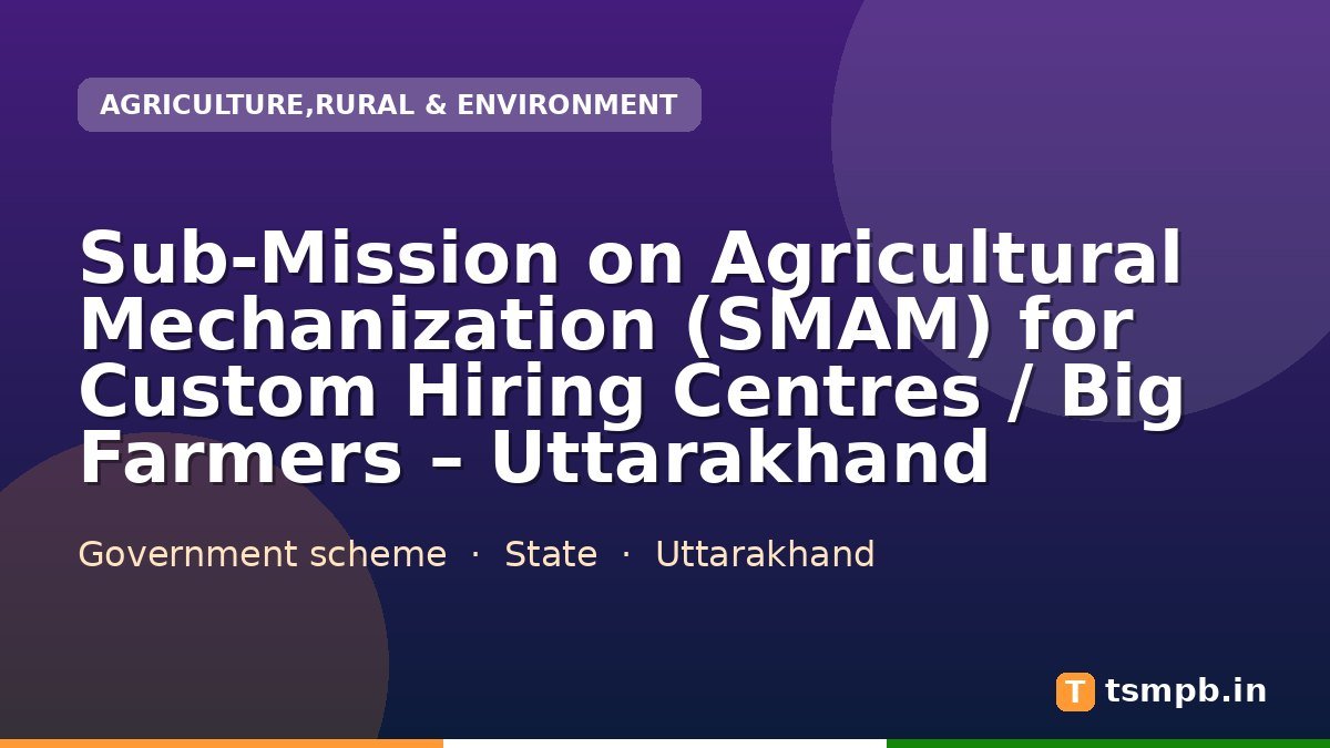 Sub-Mission on Agricultural Mechanization (SMAM) for Custom Hiring Centres / Big Farmers โ Uttarakhand