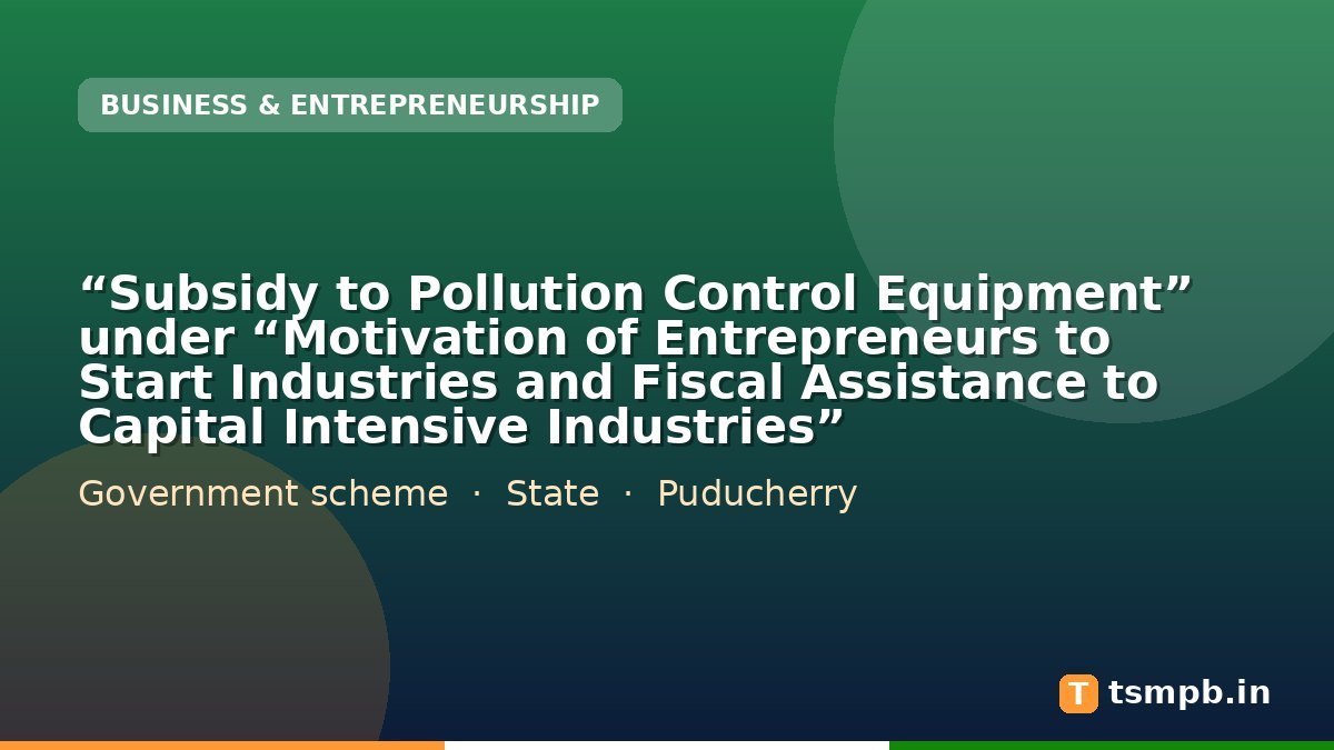 “Subsidy to Pollution Control Equipment” under “Motivation of Entrepreneurs to Start Industries and Fiscal Assistance to Capital Intensive Industries”