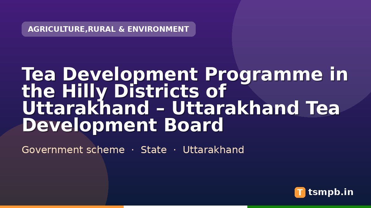 Tea Development Programme in the Hilly Districts of Uttarakhand – Uttarakhand Tea Development Board