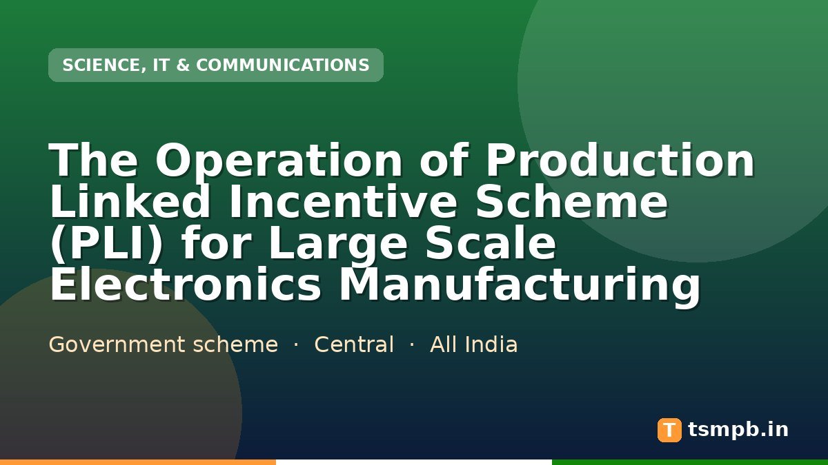The Operation of Production Linked Incentive Scheme (PLI) for Large Scale Electronics Manufacturing