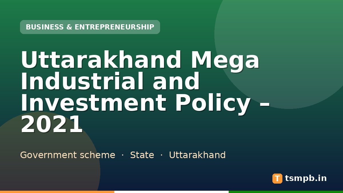 Uttarakhand Mega Industrial and Investment Policy โ 2021