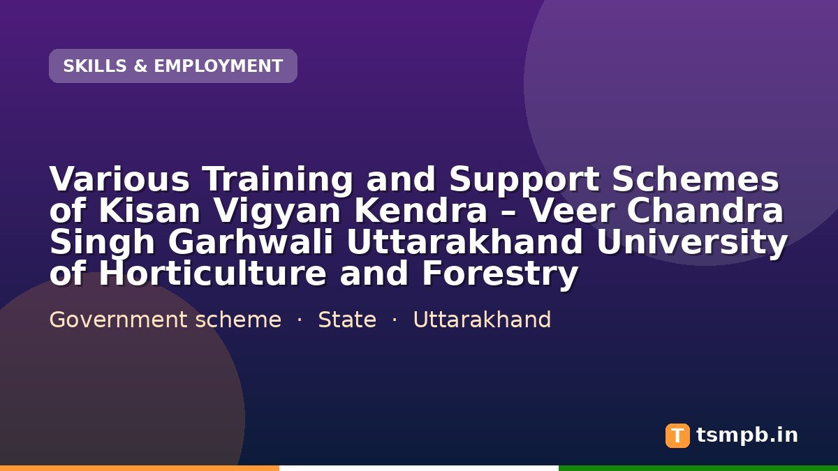 Various Training and Support Schemes of Kisan Vigyan Kendra – Veer Chandra Singh Garhwali Uttarakhand University of Horticulture and Forestry