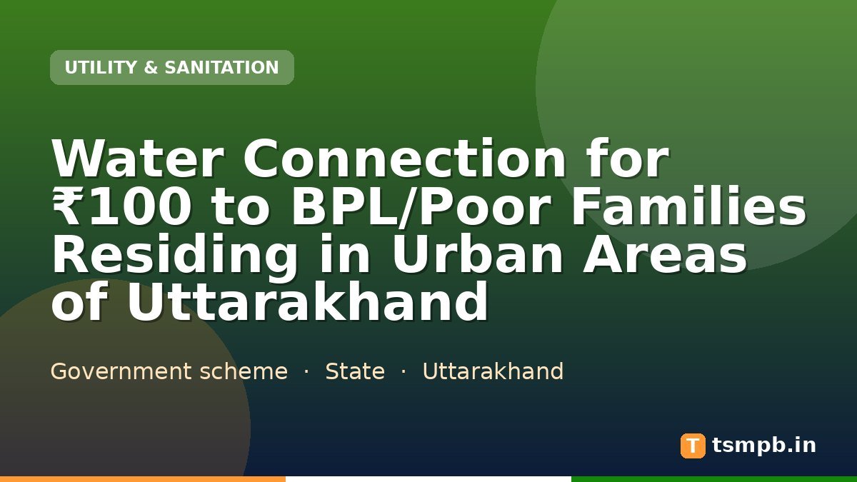 Water Connection for ₹100 to BPL/Poor Families Residing in Urban Areas of Uttarakhand